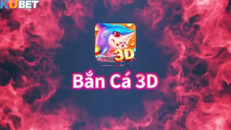 Bắn cá 3D tại Kubet